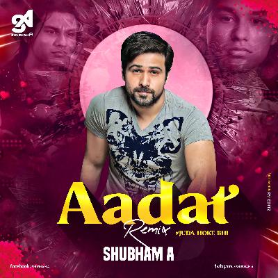 Aadat (Remix) - Shubham A